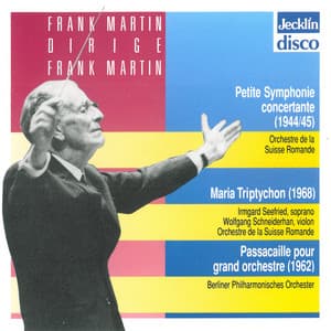 Frank Martin dirige Frank Martin: Petite symphonie concertante, Maria Triptychon & Passacaille pour grand orchestre - Frank Martin