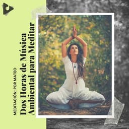 2 Horas de Música Ambiental para Meditar - Meditación: Por Mateo