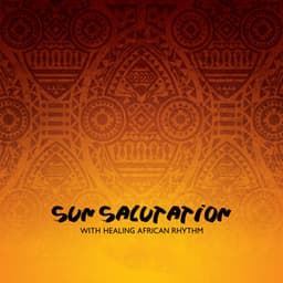 Sun Salutation with Healing African Rhythm: Calm Music with Drum Sounds - African Music Drums Collection