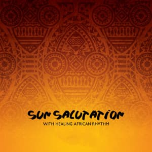 Sun Salutation with Healing African Rhythm: Calm Music with Drum Sounds - African Music Drums Collection