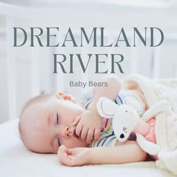 Dreamland River: Calm Baby Sleep Music - Baby Bears