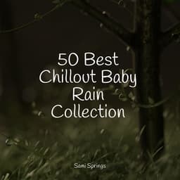 50 Best Chillout Baby Rain Collection - Relaxing Sounds Of Nature