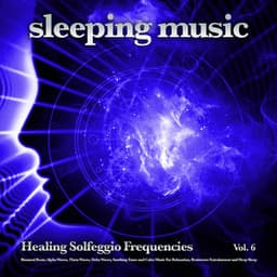 Sleeping Music: Healing Solfeggio Frequencies, Binaural Beats, Alpha Waves, Theta Waves, Delta Waves, Soothing Tones and Calm Music For Relaxation, Brainwave Entrainment and Deep Sleep, Vol. 6 - Solfeggio Healing Frequencies