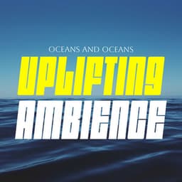 Uplifting Ambience - Oceans and Oceans