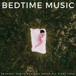 Bedtime Music: Tranquil Ocean Music To Dream All Night Long - Wave Sounds For Sleep