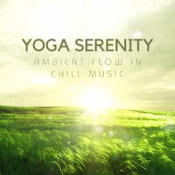Yoga Serenity: Ambient Flow in Chill Music - Ambient Music