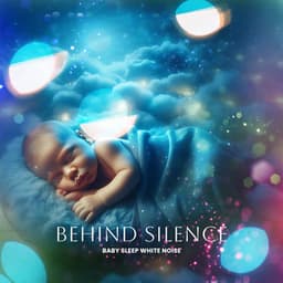 Behind Silence - Baby Sleep White Noise
