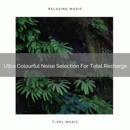 Ultra Colourful Noise Selection For Total Recharge - Sleep Noise