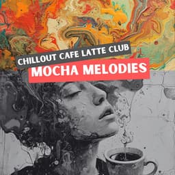 Mocha Melodies: Relaxing Ambient for Café Vibes - Chillout Cafe Latte Club