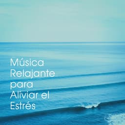 Música Relajante Para Aliviar El Estrés - Música a Relajarse