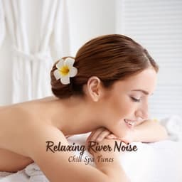 Relaxing River Noise: Chill Spa Tunes - Calming Water