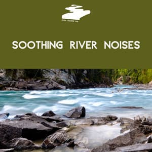 Soothing River Noises for Uninterrupted Relaxation - River Sounds Lab
