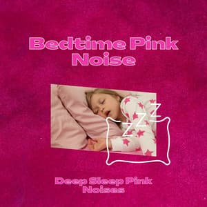 Bedtime Pink Noise, Music for Baby Sleep - Deep Sleep Pink Noises