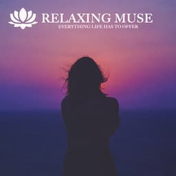 EVERYTHING LIFE HAS TO OFFER - Relaxing Muse