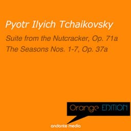 Orange Edition - Tchaikovsky: Suite from the Nutcracker, Op. 71a & The Seasons Nos. 1 - 7, Op. 37a - Pyotr Ilyich Tchaikovsky