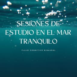 Sesiones De Estudio En El Mar Tranquilo: Flujo Cognitivo Binaural - Tonos de estudio Binaural Beats