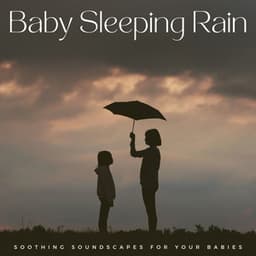 Baby Sleeping Rain: Soothing Soundscapes For Your Babies - Lullaby Baby Trio