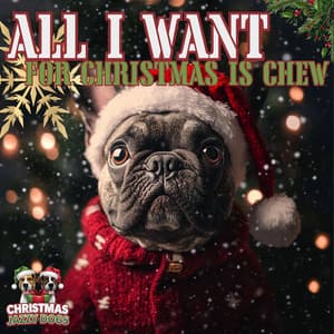 All I Want for Christmas is Chew - Christmas Jazzy Dogs