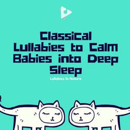 Classical Lullabies to Calm Babies into Deep Sleep - Lullabies In Nature