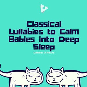 Classical Lullabies to Calm Babies into Deep Sleep - Lullabies In Nature