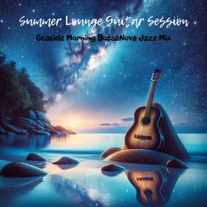 Summer Lounge Guitar Session: Seaside Morning BossaNova Jazz Mix - Guitar Music!