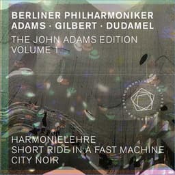 The John Adams Edition, Vol. 1: Harmonielehre, Short Ride in a Fast Machine & City Noir - John Adams