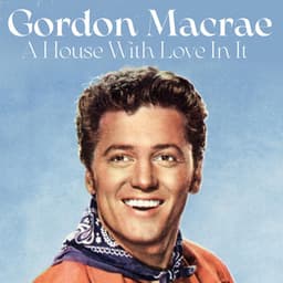 A House with Love in It - Gordon MacRae