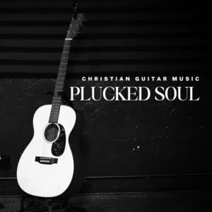 Plucked Soul: Guitar Sleep Music - Christian Guitar Music