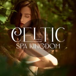 Celtic Spa Kingdom: Blissful Spa Music - Oasis of Relaxation Meditation