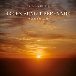 432 Hz Sunlit Serenade: Warmth of Calm - Calm My Spirit