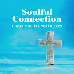 Soulful Connection: Electric Guitar Gospel Jazz Instrumental Background Music - Jazz Guitar Music Ensemble