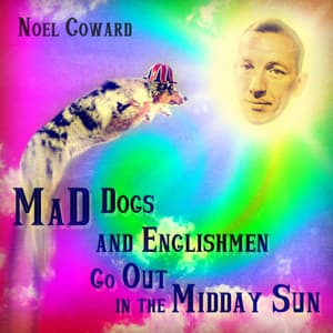 Mad Dogs and Englishmen Go out in the Midday Sun - Noel Coward