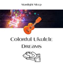 Colorful Ukulele Dreams - Starlight Sleep