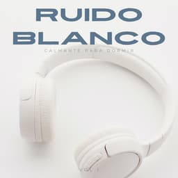 Ruido Blanco Calmante Para Dormir Vol. 1 - Ruido Blanco Para Dormirse Fácilmente