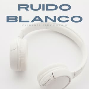 Ruido Blanco Calmante Para Dormir Vol. 1 - Ruido Blanco Para Dormirse Fácilmente