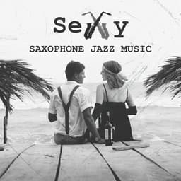 Sexy Saxophone Jazz Music – Sensual Evening, Hot Night, Hot Love, Music for Sex, Couple Night - Romantic Time