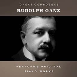 Rudolph Ganz Performs Original Piano Works - Rudolph Ganz