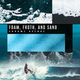 Foam, Froth, and Sand - Chrome Avenue