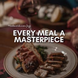 Every Meal a Masterpiece - Weekend Dinner Jazz