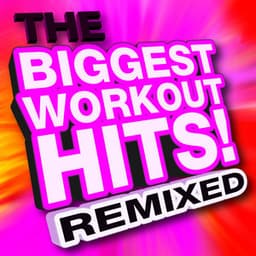 The Biggest Workout Hits! Remixed - Ultimate Workout Hits