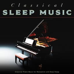 Classical Sleep Music: Classical Piano Music for Relaxation and Deep Sleep - Classical New Age Piano Music
