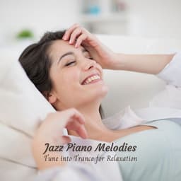 Jazz Piano Melodies: Tune into Trance for Relaxation - Easy Listening Background Jazz