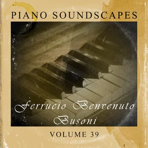 Piano SoundScapes Vol, 39: Ferrucio Benvenuto Busoni - Ferruccio Busoni