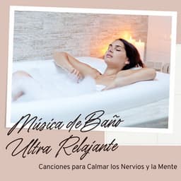 Música de Baño Ultra Relajante: Canciones para Calmar los Nervios y la Mente - Agua Mantra