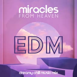 Miracles From Heaven – Edm Dreamy Chill Music Mix - Edm 2023