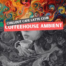 Coffeehouse Ambient: Soothing Sounds for Café Relaxation - Chillout Cafe Latte Club