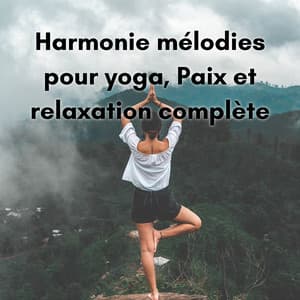 Harmonie mélodies pour yoga, Paix et relaxation complète - New Age Musique Zen