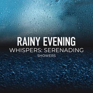 Rainy Evening Whispers: Serenading Showers - Calming Sounds