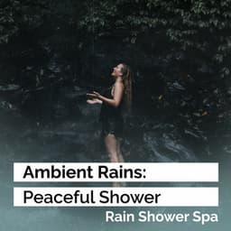 Ambient Rains: Peaceful Shower - Rain Shower Spa