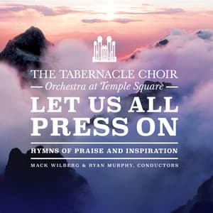 Let Us All Press On: Hymns of Praise and Inspiration - The Tabernacle Choir at Temple Square